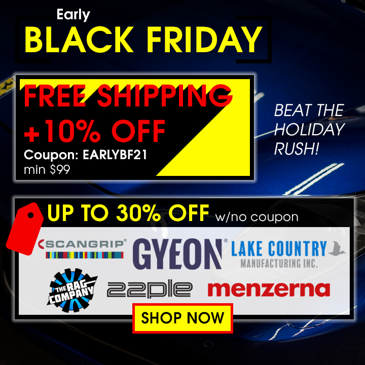 Early Black Friday - Free Shipping + 10% Off - Coupon EARLYBF21 - min $99 - Up To 30% Off w/no coupon on Gyeon, Lake Country, The Rag Company, Scangrip, 22PLE, and Menzerna - Shop Now