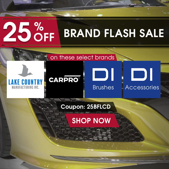 25% Off Brand Flash Sale - On These Select Brands: Lake Country, CarPro, DI Brushes, and DI Accessories - Coupon 25BFLCD - Shop Now