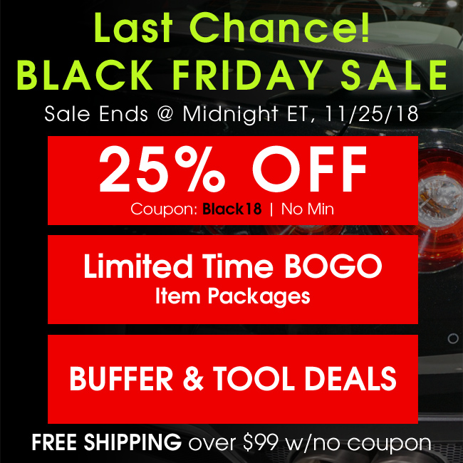 Last Chance! Black Friday Sale - Sale Ends @ Midnight ET. 11/25/2018 - 25% Off Coupon Black18 No Min - Limited Time BOGO Item Packages - Buffer and Tool Deals - Free Shipping Over $99 With No Coupon