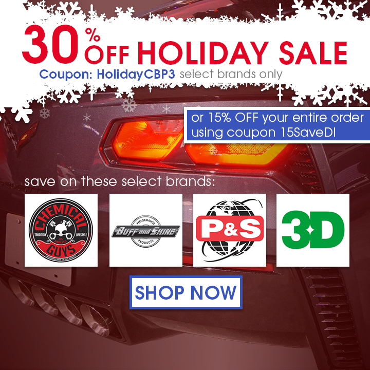 30% Off Holiday Sale - Coupon HolidayCBP3 select brands only - Or 15% off your entire order using coupon 15SaveDI - Save on the brands Chemical Guys, Buff and Shine, P&S, and 3D - Shop Now